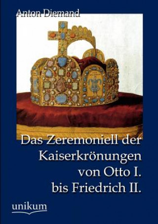 Buch Zeremoniell der Kaiserkroenungen von Otto I. bis Friedrich II. Anton Diemand