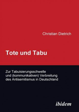 Carte Tote und Tabu. Zur Tabuisierungsschwelle und (kommunikativen) Verbreitung des Antisemitismus in Deutschland. Christian Dietrich
