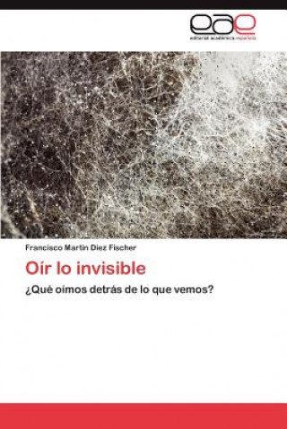 Kniha Oir lo invisible Francisco Martin Díez Fischer