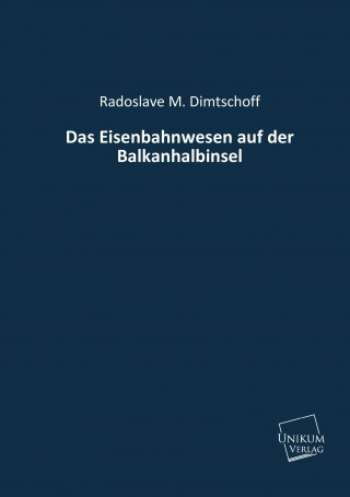 Könyv Das Eisenbahnwesen auf der Balkanhalbinsel Radoslave M. Dimtschoff