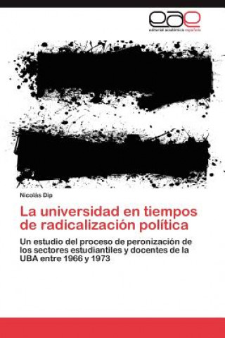 Knjiga Universidad En Tiempos de Radicalizacion Politica Nicolás Dip