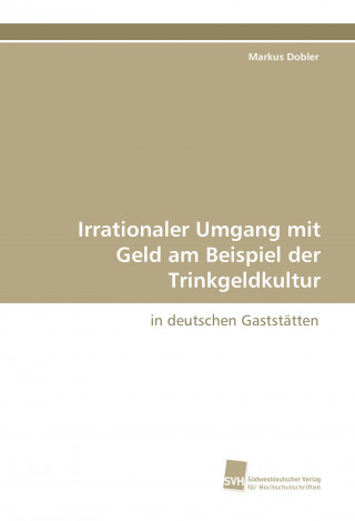 Książka Irrationaler Umgang mit Geld am Beispiel der Trinkgeldkultur Markus Dobler