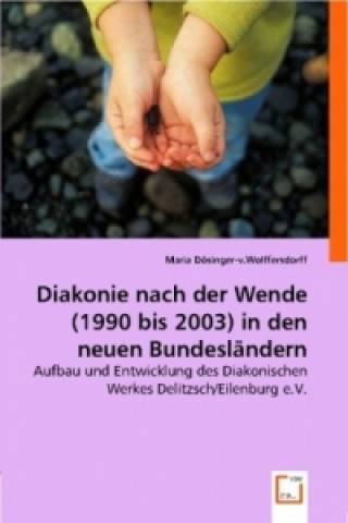 Kniha Diakonie nach der Wende (1990 bis 2003) in den neuen Bundesländern Maria Dösinger-von Wolffersdorff