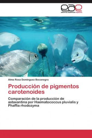 Kniha Produccion de pigmentos carotenoides Alma Rosa Dominguez Bocanegra
