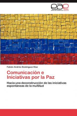 Könyv Comunicacion e Iniciativas por la Paz Fabián Andrés Domínguez Díaz