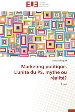 Книга Marketing Politique. l'Unit  Du Ps, Mythe Ou R alit ? Frédéric Dosquet