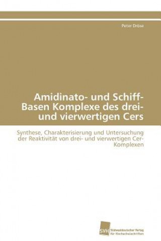 Kniha Amidinato- und Schiff-Basen Komplexe des drei- und vierwertigen Cers Peter Dröse