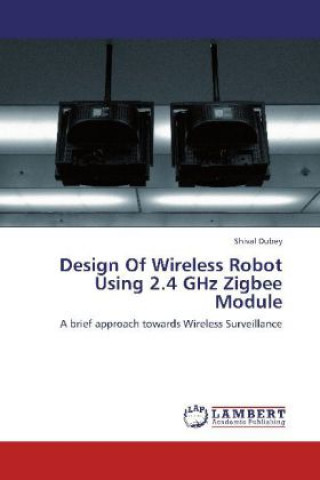 Książka Design Of Wireless Robot Using 2.4 GHz Zigbee Module Shival Dubey