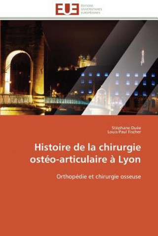 Kniha Histoire de la Chirurgie Ost o-Articulaire   Lyon Stéphane Duée