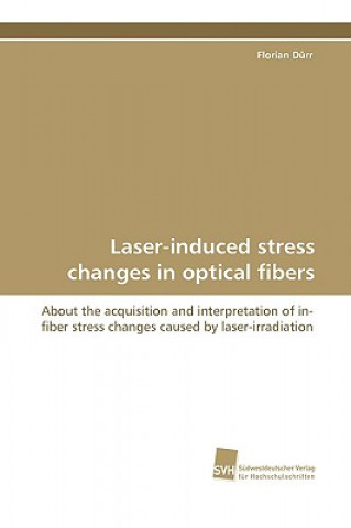 Kniha Laser-Induced Stress Changes in Optical Fibers Florian Dürr