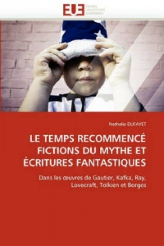 Kniha LE TEMPS RECOMMENCÉ FICTIONS DU MYTHE ET ÉCRITURES FANTASTIQUES Nathalie Dufayet