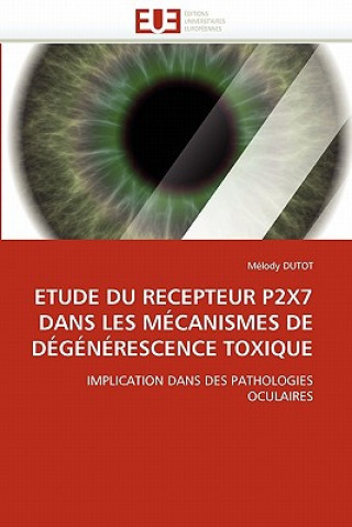 Book Etude du recepteur p2x7 dans les mecanismes de degenerescence toxique Mélody Dutot