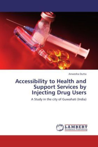 Könyv Accessibility to Health and Support Services by Injecting Drug Users Anwesha Dutta