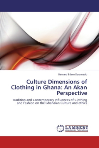 Libro Culture Dimensions of Clothing in Ghana: An Akan Perspective Bernard Edem Dzramedo