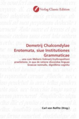 Carte Demetrij Chalcondylae Erotemata, siue Institutiones Grammaticae Carl von Reifitz