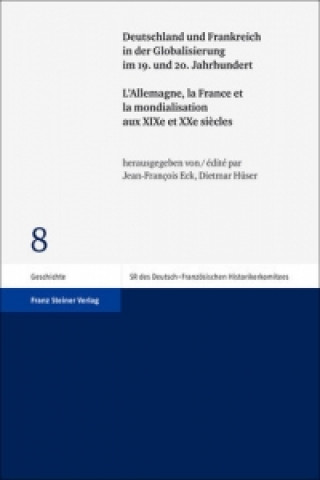 Knjiga Deutschland und Frankreich in der Globalisierung im 19. und 20. Jahrhundert / L'Allemagne, la France et la mondialisation aux XIXe et XXe si?cles Jean-Francois Eck