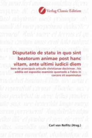 Buch Disputatio de statu in quo sint beatorum animae post hanc vitam, ante ultimi iudicii diem Carl von Reifitz