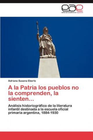 Kniha la Patria Los Pueblos No La Comprenden, La Sienten... Adriana Susana Eberle