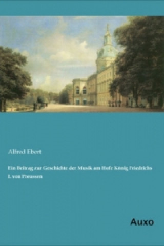 Carte Ein Beitrag zur Geschichte der Musik am Hofe König Friedrichs I. von Preussen Alfred Ebert