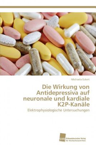 Könyv Wirkung von Antidepressiva auf neuronale und kardiale K2P-Kanale Michaela Eckert