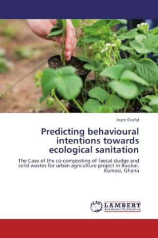 Knjiga Predicting behavioural intentions towards ecological sanitation Joyce Ekuful