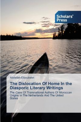 Kniha Dislocation Of Home In the Diasporic Literary Writings Abdellah Elboubekri