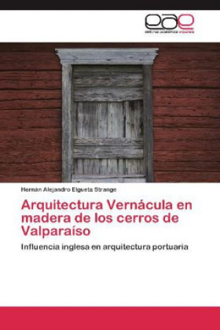 Carte Arquitectura Vernacula en madera de los cerros de Valparaiso Hernán Alejandro Elgueta Strange