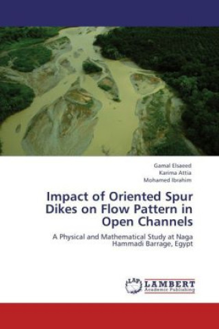 Kniha Impact of Oriented Spur Dikes on Flow Pattern in Open Channels Gamal Elsaeed