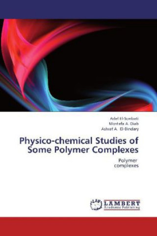 Książka Physico-chemical Studies of Some Polymer Complexes Adel El-Sonbati