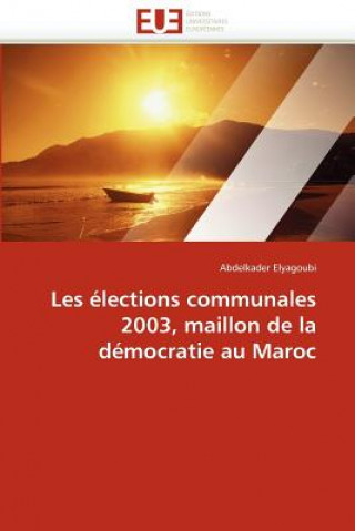 Knjiga Les  lections Communales 2003, Maillon de la D mocratie Au Maroc Abdelkader Elyagoubi