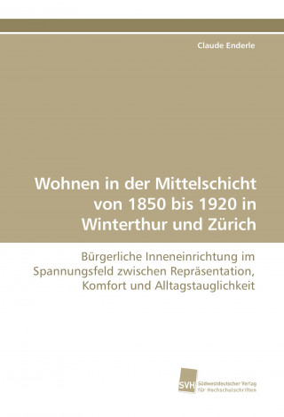 Buch Wohnen in der Mittelschicht von 1850 bis 1920 in Winterthur und Zürich Claude Enderle