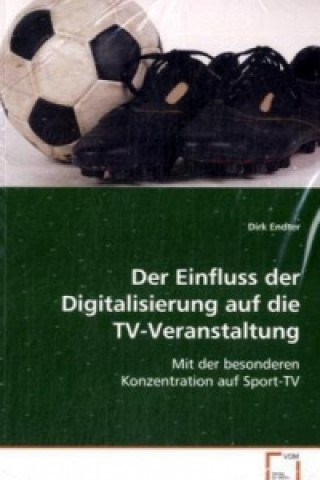 Kniha Der Einfluss der Digitalisierung auf die TV-Veranstaltung Dirk Endter