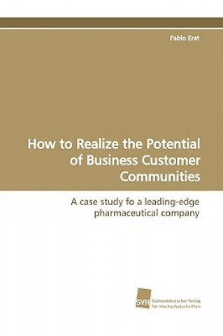 Knjiga How to Realize the Potential of Business Customer Communities Pablo Erat