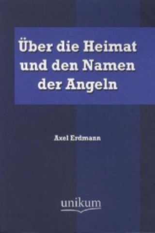 Könyv Über die Heimat und den Namen der Angeln Axel Erdmann