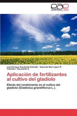 Kniha Aplicacion de Fertilizantes Al Cultivo del Gladiolo Luis Enrique Escalante Estrada