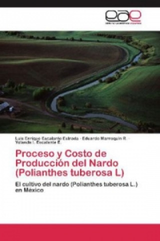 Könyv Proceso y Costo de Producción del Nardo (Polianthes tuberosa L) Luis Enrique Escalante Estrada