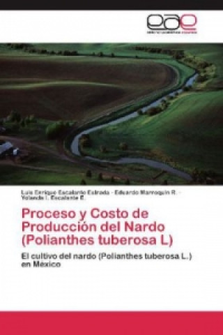 Libro Proceso y Costo de Producción del Nardo (Polianthes tuberosa L) Luis Enrique Escalante Estrada