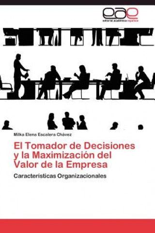 Book Tomador de Decisiones y la Maximizacion del Valor de la Empresa Milka Elena Escalera Chávez