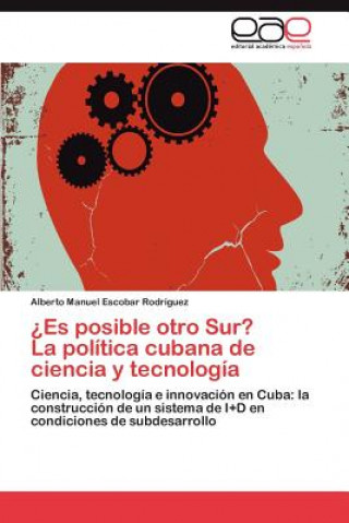 Knjiga Es Posible Otro Sur? La Politica Cubana de Ciencia y Tecnologia Alberto Manuel Escobar Rodríguez