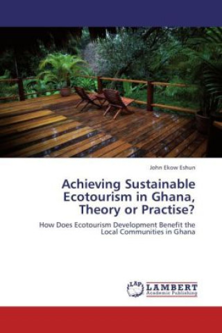 Kniha Achieving Sustainable Ecotourism in Ghana, Theory or Practise? John Ekow Eshun