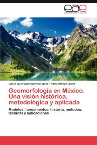 Könyv Geomorfologia en Mexico. Una vision historica, metodologica y aplicada Luis Miguel Espinosa Rodríguez