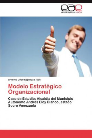 Könyv Modelo Estrategico Organizacional Antonio José Espinoza Isasi