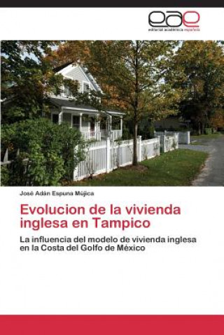 Carte Evolucion de la vivienda inglesa en Tampico José Adán Espuna Mújica