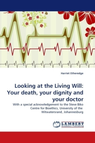Carte Looking at the Living Will: Your death, your dignity and your doctor Harriet Etheredge