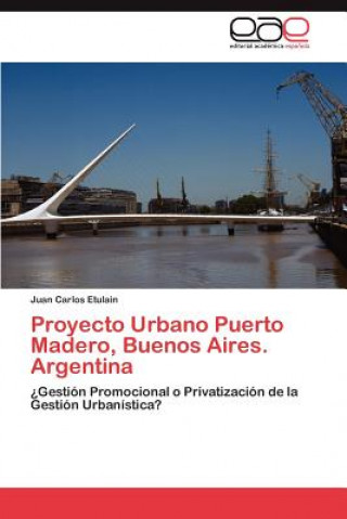 Książka Proyecto Urbano Puerto Madero, Buenos Aires. Argentina Juan Carlos Etulain