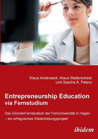 Książka Entrepreneurship Education via Fernstudium. Das Grunderfernstudium an der FernUniversitat in Hagen - ein erfolgreiches Weiterbildungsprojekt Klaus Anderseck