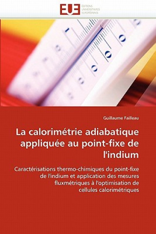 Kniha La Calorim trie Adiabatique Appliqu e Au Point-Fixe de l''indium Guillaume Failleau