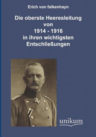 Könyv oberste Heeresleitung 1914-1916 in ihren wichtigsten Entschliessungen Erich von Falkenhayn
