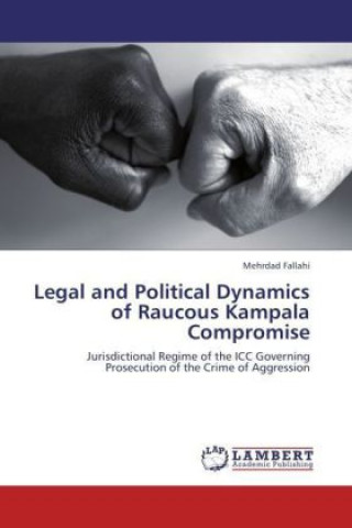 Kniha Legal and Political Dynamics of Raucous Kampala Compromise Mehrdad Fallahi