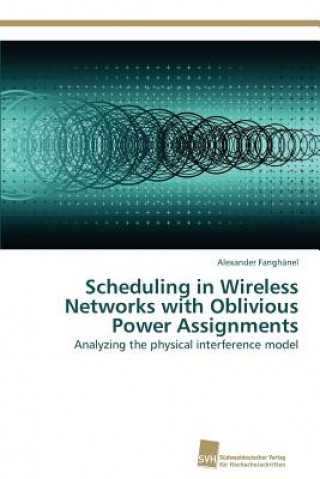 Kniha Scheduling in Wireless Networks with Oblivious Power Assignments Alexander Fanghänel